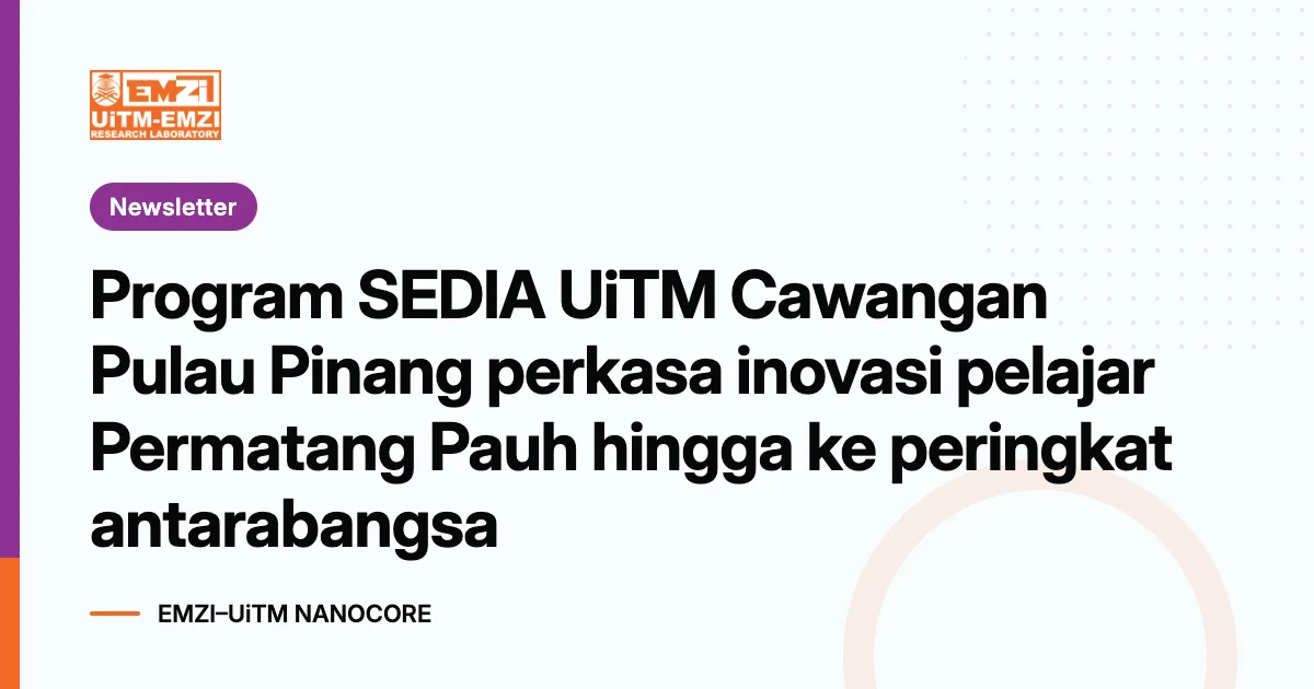 Title graphic: Program SEDIA UiTM Cawangan Pulau Pinang perkasa inovasi pelajar Permatang Pauh hingga ke peringkat antarabangsa