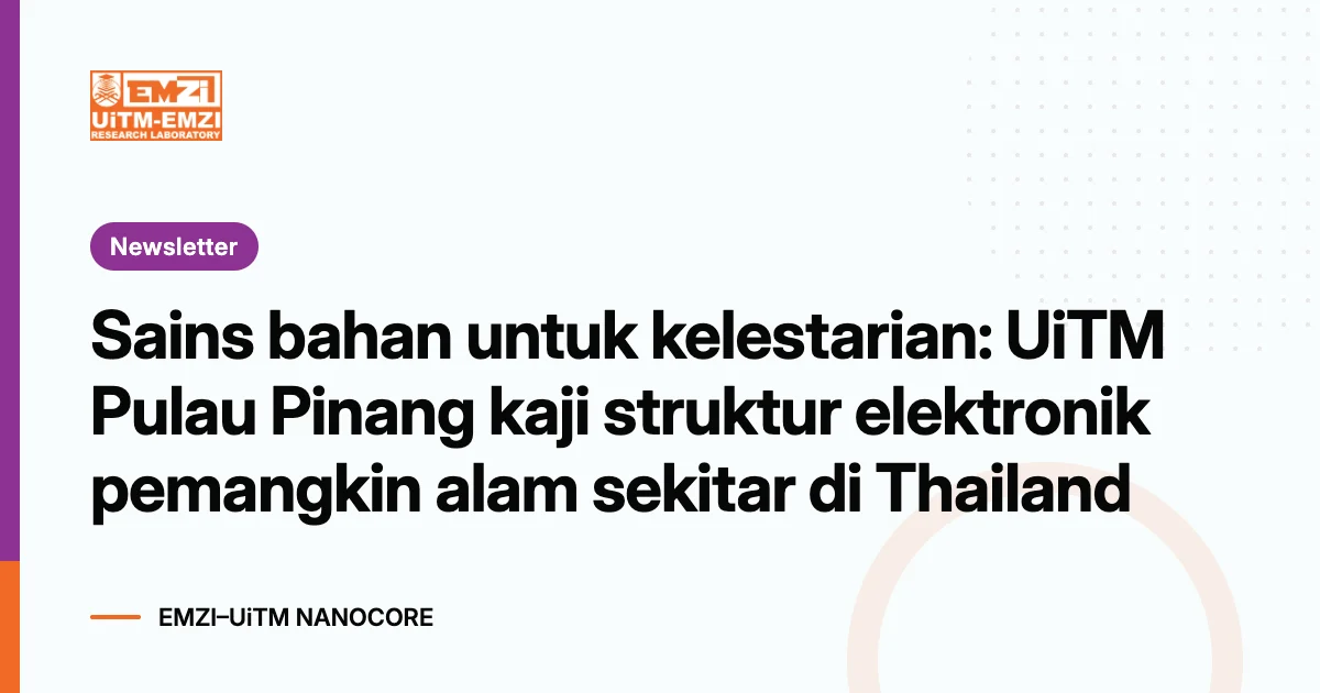 Title graphic: Sains bahan untuk kelestarian: UiTM Pulau Pinang kaji struktur elektronik pemangkin alam sekitar di Thailand