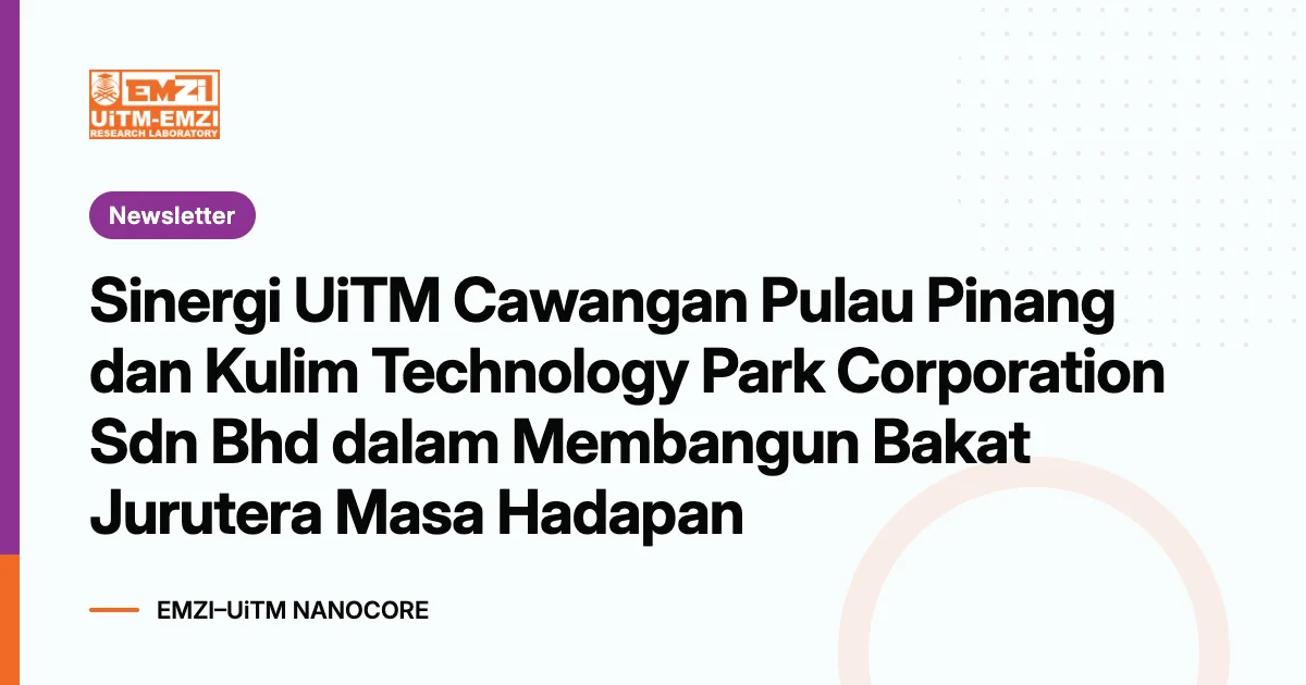 Title graphic: Sinergi UiTM Cawangan Pulau Pinang dan Kulim Technology Park Corporation Sdn Bhd dalam Membangun Bakat Jurutera Masa Hadapan
