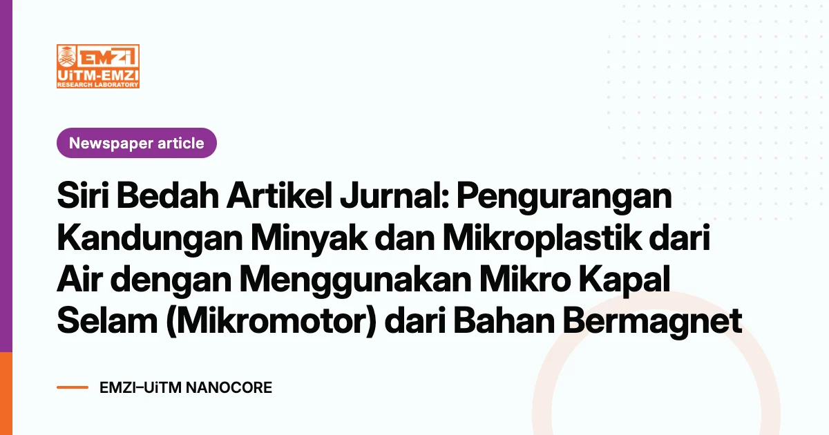 Title graphic: Siri Bedah Artikel Jurnal: Pengurangan Kandungan Minyak dan Mikroplastik dari Air dengan Menggunakan Mikro Kapal Selam (Mikromotor) dari Bahan Bermagnet