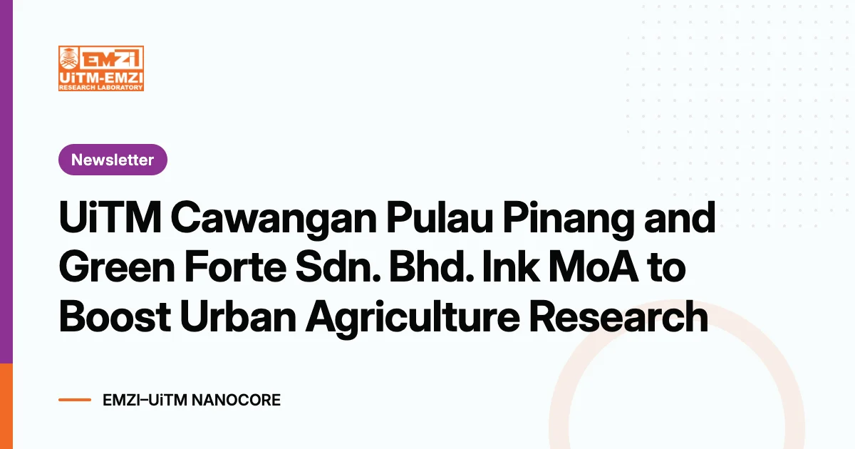 Title graphic: UiTM Cawangan Pulau Pinang and Green Forte Sdn. Bhd. Ink MoA to Boost Urban Agriculture Research